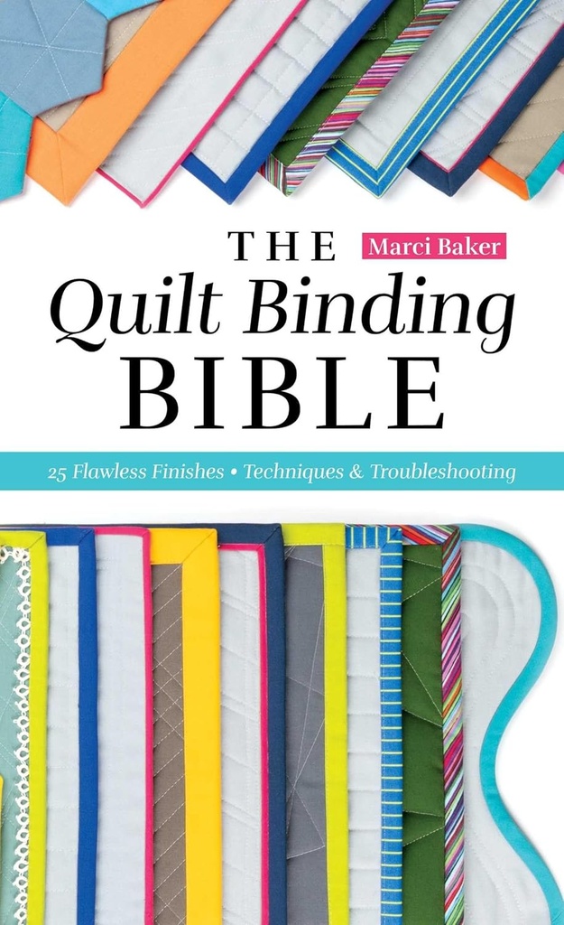 Quilt Binding Bible: 25 Flawless Finishes; Techniques & Troubleshooting (Reference Guide) (36359)